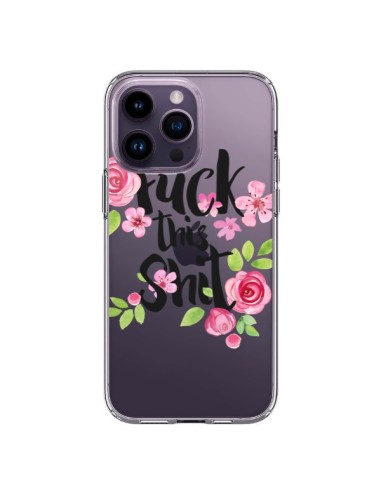 Coque iPhone 14 Pro Max Fuck this Shit Flower Fleur Transparente - Maryline Cazenave