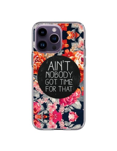 Coque iPhone 14 Pro Max Fleur Flower Ain't nobody got time for that - Sara Eshak