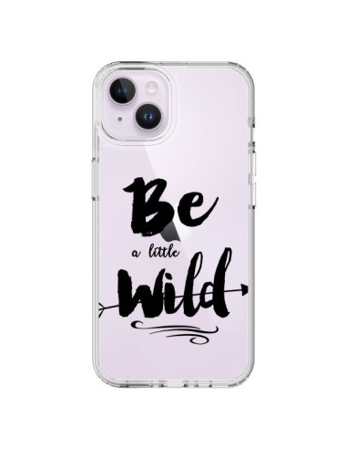 Coque iPhone 14 Plus Be a little Wild, Sois sauvage Transparente - Sylvia Cook