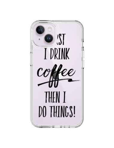 Coque iPhone 14 Plus First I drink Coffee, then I do things Transparente - Sylvia Cook