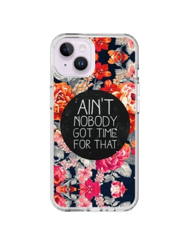 Coque iPhone 14 Plus Fleur Flower Ain't nobody got time for that - Sara Eshak