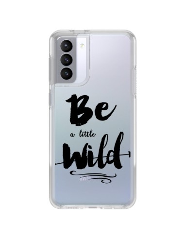 Coque Samsung Galaxy S21 FE Be a little Wild, Sois sauvage Transparente - Sylvia Cook