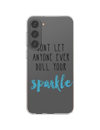 Coque Samsung Galaxy S23 Plus 5G Don't let anyone ever dull your sparkle Transparente - Sylvia Cook