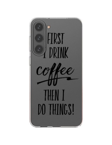 Cover Samsung Galaxy S23 Plus 5G First I drink Coffee, then I do things Trasparente - Sylvia Cook