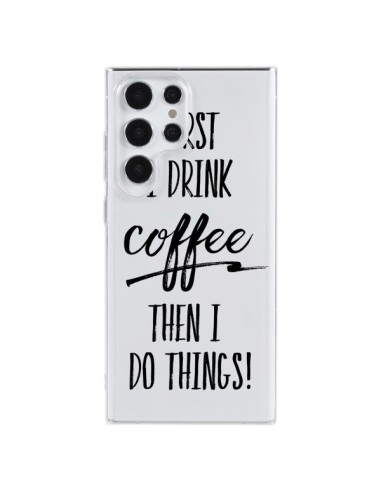 Coque Samsung Galaxy S23 Ultra 5G First I drink Coffee, then I do things Transparente - Sylvia Cook