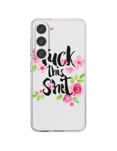 Coque Samsung Galaxy S23 5G Fuck this Shit Flower Fleur Transparente - Maryline Cazenave