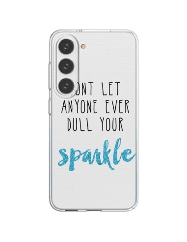 Coque Samsung Galaxy S23 5G Don't let anyone ever dull your sparkle Transparente - Sylvia Cook