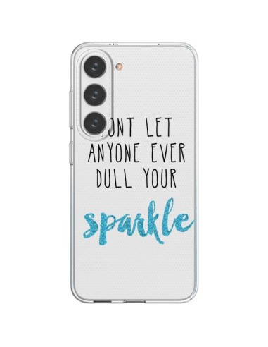 Cover Samsung Galaxy S23 5G Don't let anyone ever dull your sparkle Trasparente - Sylvia Cook