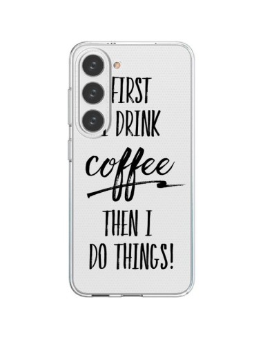 Samsung Galaxy S23 5G Case First I drink Coffee, then I do things Clear - Sylvia Cook