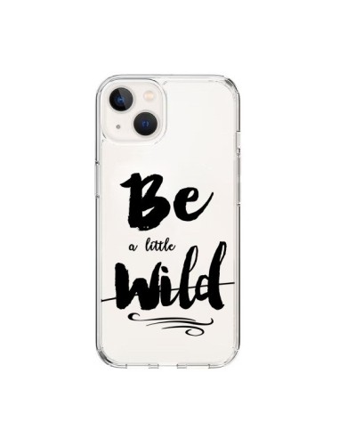 Coque iPhone 15 Be a little Wild, Sois sauvage Transparente - Sylvia Cook