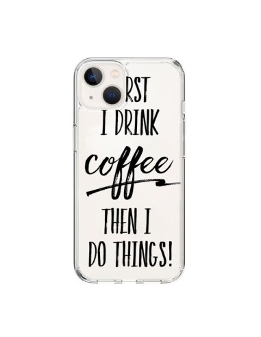 Coque iPhone 15 First I drink Coffee, then I do things Transparente - Sylvia Cook