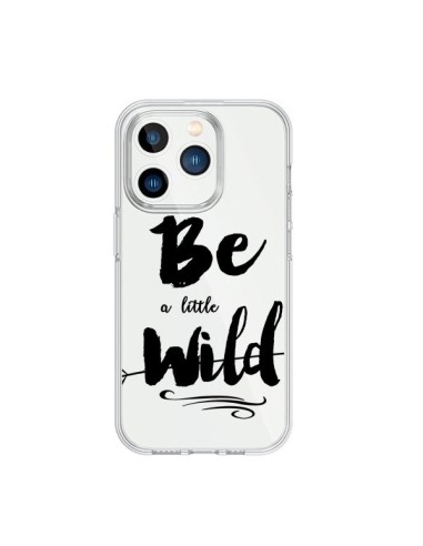Coque iPhone 15 Pro Be a little Wild, Sois sauvage Transparente - Sylvia Cook