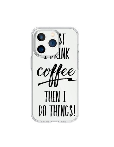 Coque iPhone 15 Pro First I drink Coffee, then I do things Transparente - Sylvia Cook