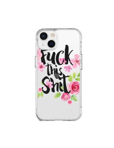 Coque iPhone 15 Plus Fuck this Shit Flower Fleur Transparente - Maryline Cazenave