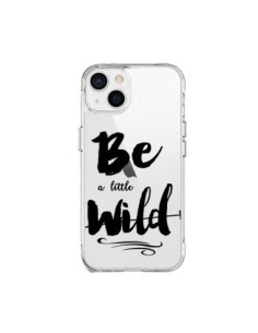 Coque iPhone 15 Plus Be a little Wild, Sois sauvage...