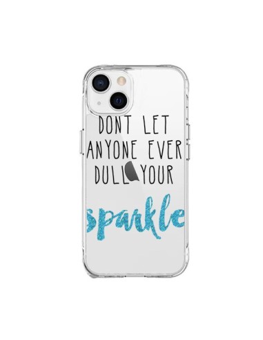 Coque iPhone 15 Plus Don't let anyone ever dull your sparkle Transparente - Sylvia Cook