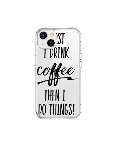 Coque iPhone 15 Plus First I drink Coffee, then I do things Transparente - Sylvia Cook
