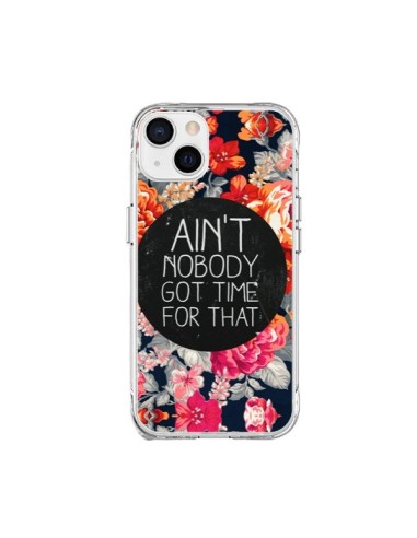 Coque iPhone 15 Plus Fleur Flower Ain't nobody got time for that - Sara Eshak