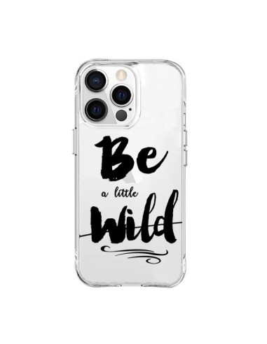 Coque iPhone 15 Pro Max Be a little Wild, Sois sauvage Transparente - Sylvia Cook