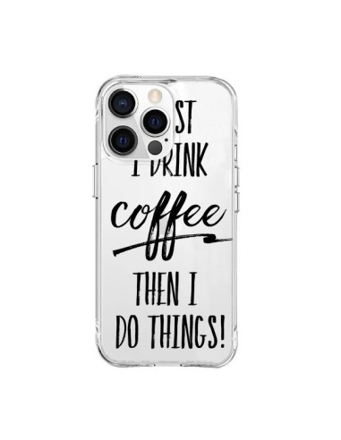 Coque iPhone 15 Pro Max First I drink Coffee, then I do things Transparente - Sylvia Cook