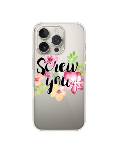 Coque iPhone 16 Pro Screw you Flower Fleur Transparente - Maryline Cazenave