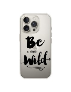 Coque iPhone 16 Pro Be a little Wild, Sois sauvage...