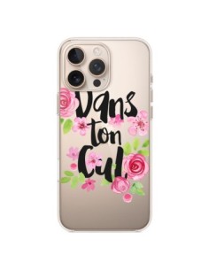 Coque iPhone 16 Pro Max Dans Ton Cul Fleurs Transparente...