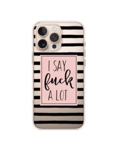 Coque iPhone 16 Pro Max I Say Fuck A Lot Transparente -...