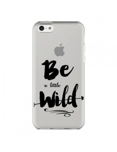 Coque iPhone 5C Be a little Wild, Sois sauvage Transparente - Sylvia Cook