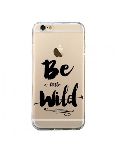 Coque iPhone 6 et 6S Be a little Wild, Sois sauvage Transparente - Sylvia Cook