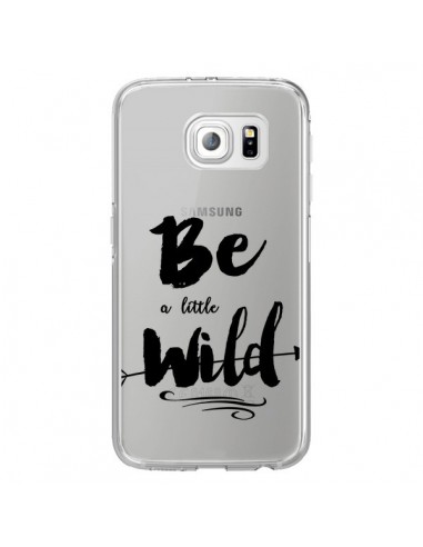 Coque Be a little Wild, Sois sauvage Transparente pour Samsung Galaxy S6 Edge - Sylvia Cook