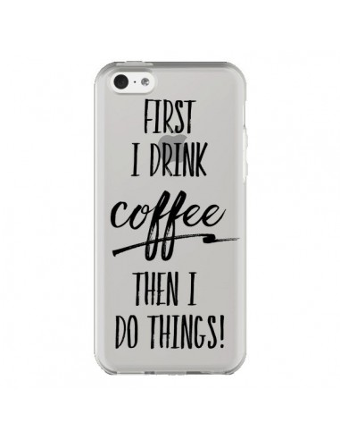 Coque iPhone 5C First I drink Coffee, then I do things Transparente - Sylvia Cook