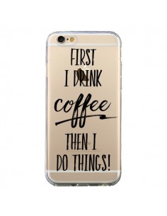 Coque iPhone 6 et 6S First I drink Coffee, then I do...