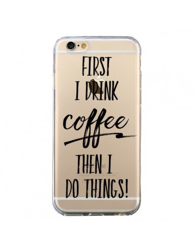 Coque iPhone 6 et 6S First I drink Coffee, then I do things Transparente - Sylvia Cook