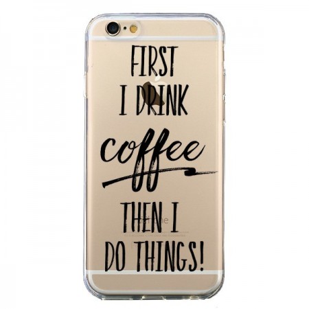 Coque iPhone 6 et 6S First I drink Coffee, then I do things Transparente - Sylvia Cook