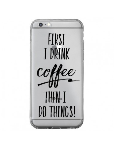 Coque iPhone 6 Plus et 6S Plus First I drink Coffee, then I do things Transparente - Sylvia Cook