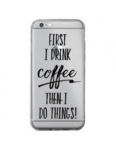 Coque iPhone 6 Plus et 6S Plus First I drink Coffee, then I do things Transparente - Sylvia Cook