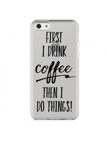 Coque iPhone 5C First I drink Coffee, then I do...