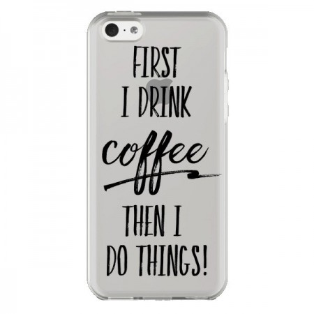 Coque iPhone 5C First I drink Coffee, then I do things Transparente - Sylvia Cook