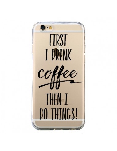 Coque iPhone 6 et 6S First I drink Coffee, then...