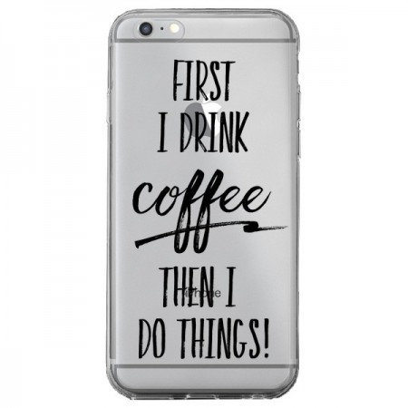 Coque iPhone 6 Plus et 6S Plus First I drink Coffee, then I do things Transparente - Sylvia Cook