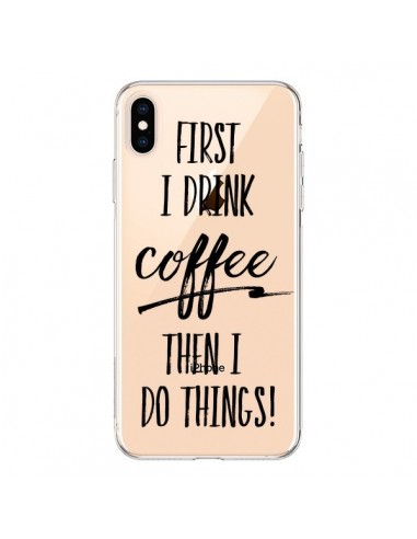 Coque iPhone XS Max First I drink Coffee, then I do things Transparente souple - Sylvia Cook