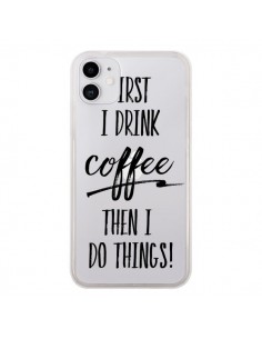 Coque iPhone 11 First I drink Coffee, then I do things...
