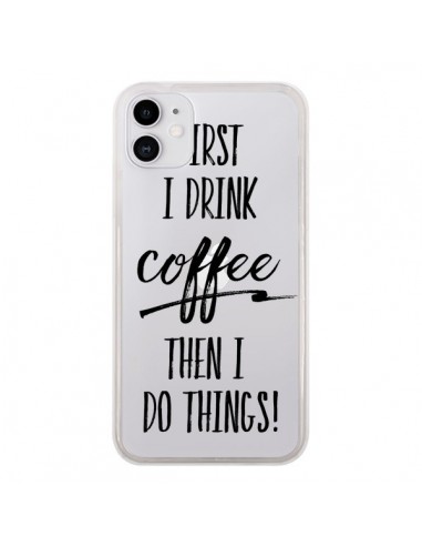 Coque iPhone 11 First I drink Coffee, then I do things Transparente - Sylvia Cook