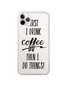 Coque iPhone 11 Pro First I drink Coffee, then I do...
