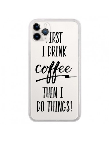 Coque iPhone 11 Pro First I drink Coffee, then I do things Transparente - Sylvia Cook