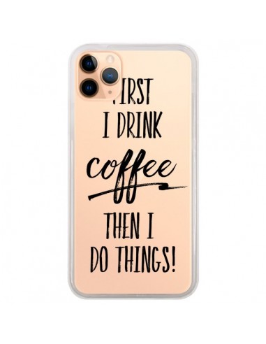 Coque iPhone 11 Pro Max First I drink Coffee, then I do things Transparente - Sylvia Cook