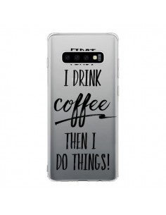 Coque Samsung S10 First I drink Coffee, then I do things...