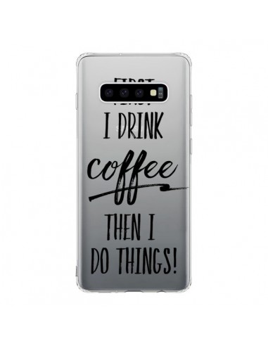 Coque Samsung S10 First I drink Coffee, then I do things Transparente - Sylvia Cook