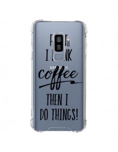 Coque Samsung S9 Plus First I drink Coffee, then I do...